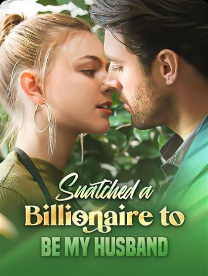 Snatched a Billionaire to Be My Husband